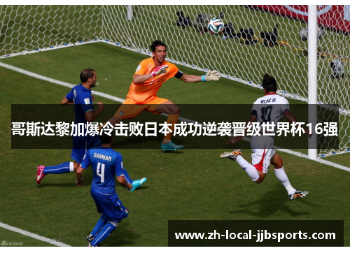 哥斯达黎加爆冷击败日本成功逆袭晋级世界杯16强 哥斯达黎加爆冷击败日本成功逆袭晋级世界杯16强
