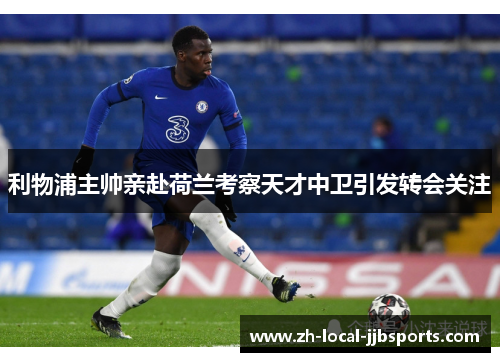 利物浦主帅亲赴荷兰考察天才中卫引发转会关注