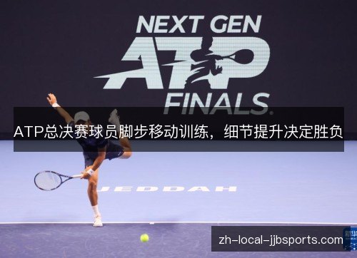 ATP总决赛球员脚步移动训练,细节提升决定胜负 ATP总决赛球员脚步移动训练,细节提升决定胜负